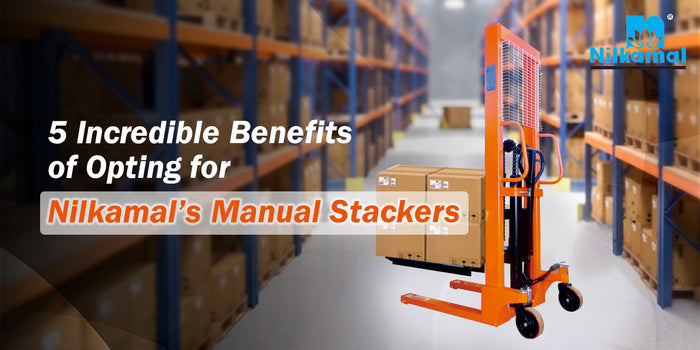 5 Incredible Benefits of Opting for Nilkamal’s Manual Stackers