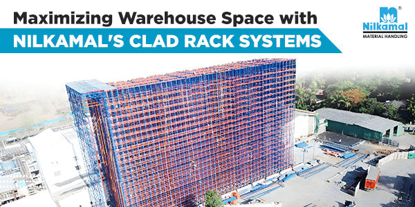 Maximizing Warehouse Space with Nilkamal's Clad Rack Systems